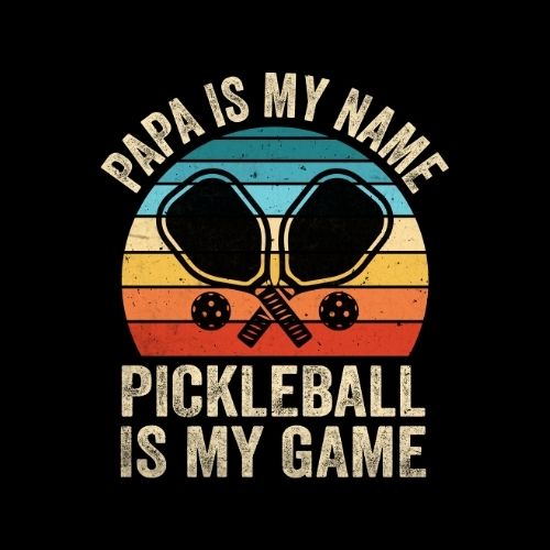 Papa Is My Name Pickleball is my Game