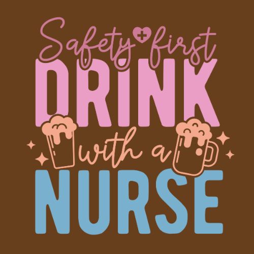 Safety First, Drink with a Nurse