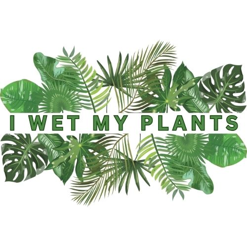 I Wet My Plants